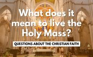 What does it mean to live the Holy Mass?