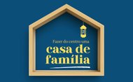 Fazer do centro uma casa de família (2). As famílias cristãs são lugares onde todos vivem e se desvelam pelos outros. Algumas derivas que podem adormecer esta lógica, e linhas de ação para a despertar.
