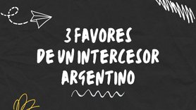 3 favores de un intercesor argentino