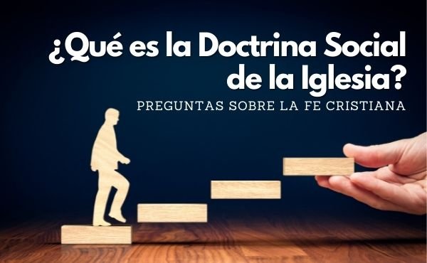 Qué es la Doctrina Social de la Iglesia. Respuestas a las preguntas más habituales