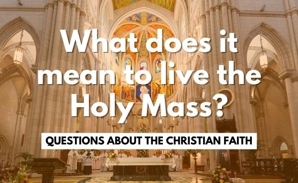 What does it mean to live the Holy Mass?