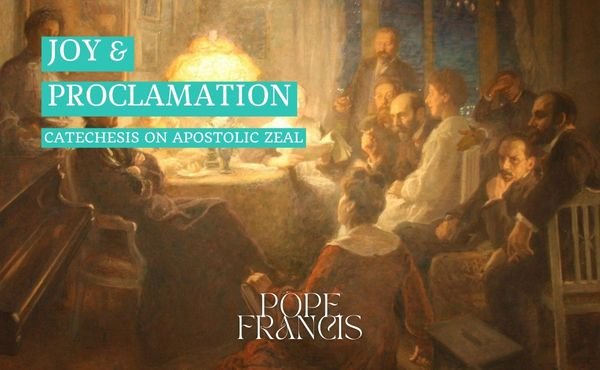 Catechesis on apostolic zeal: joy & proclamation