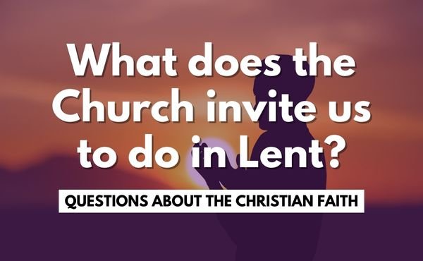 What does the Church invite us to do in Lent?
