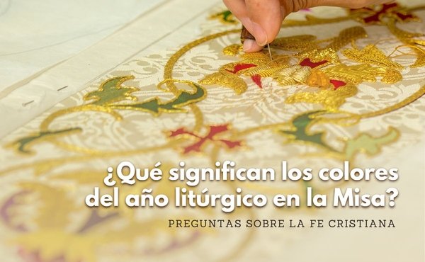 ¿Qué significan los colores del año litúrgico en la Misa?
