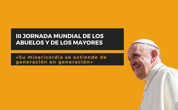 Mensaje del Papa Francisco para la tercera Jornada Mundial de los Abuelos y de los Ancianos, que se celebra el 23 de julio.