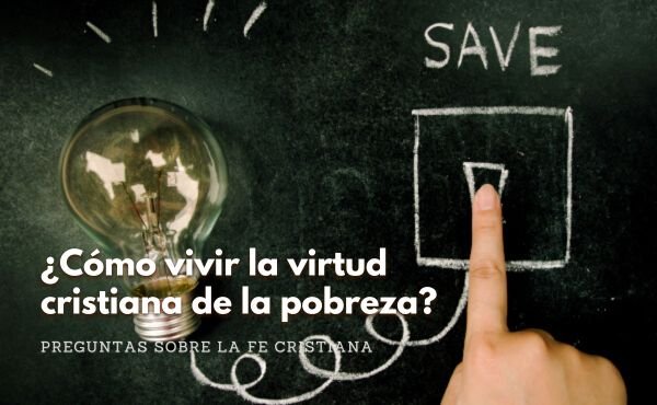 Claves para vivir la virtud cristiana de la pobreza