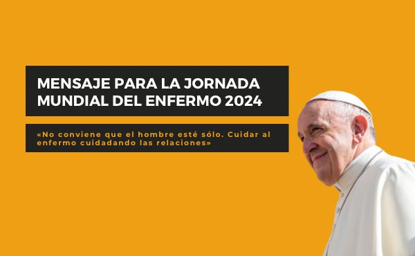 Mensaje del Papa Francisco para la Jornada Mundial del enfermo 2024.