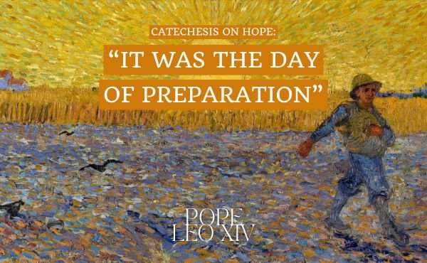 Catechesis on hope: "It was the day of Preparation"