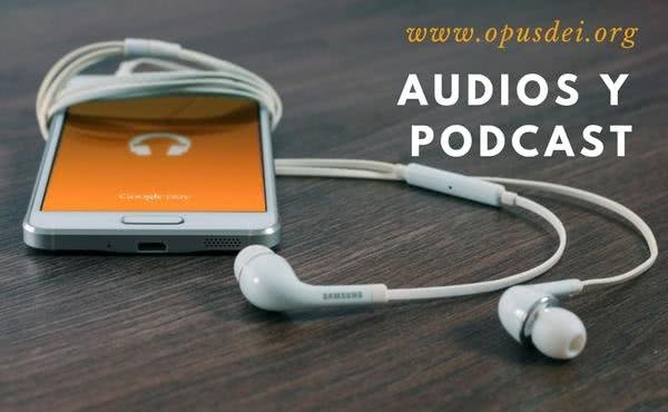 Podcast y audios sobre el Evangelio, homilías de san Josemaría, intervenciones del Papa, etc.