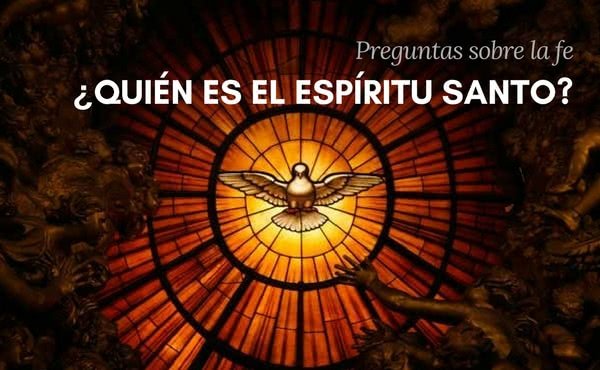 ¿Quién es el Espíritu Santo? Ocho preguntas sobre el Espíritu Santo.