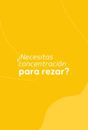 ¿Necesitas concentración para rezar?